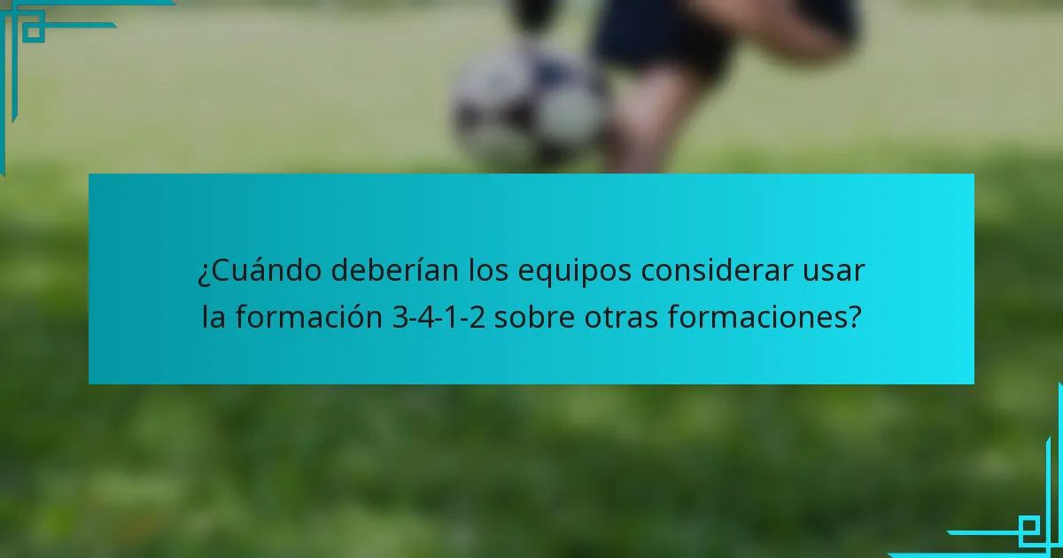 ¿Cuándo deberían los equipos considerar usar la formación 3-4-1-2 sobre otras formaciones?