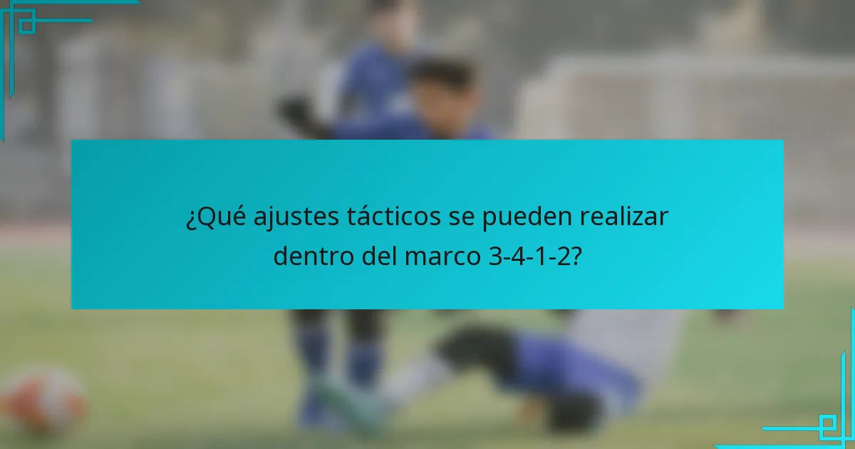 ¿Qué ajustes tácticos se pueden realizar dentro del marco 3-4-1-2?
