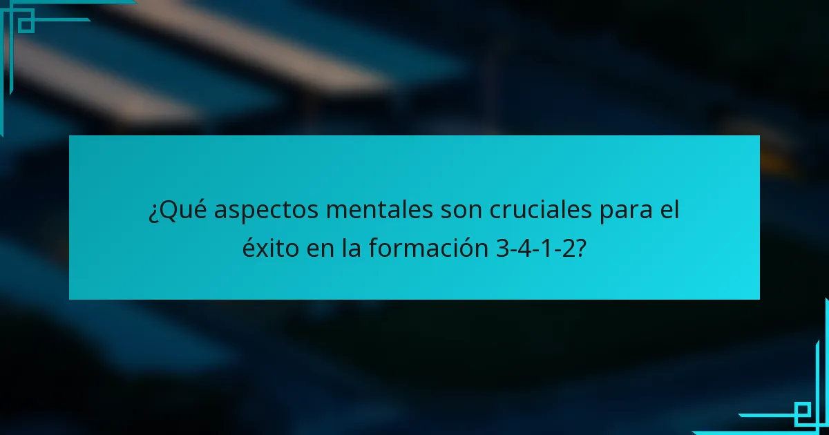 ¿Qué aspectos mentales son cruciales para el éxito en la formación 3-4-1-2?