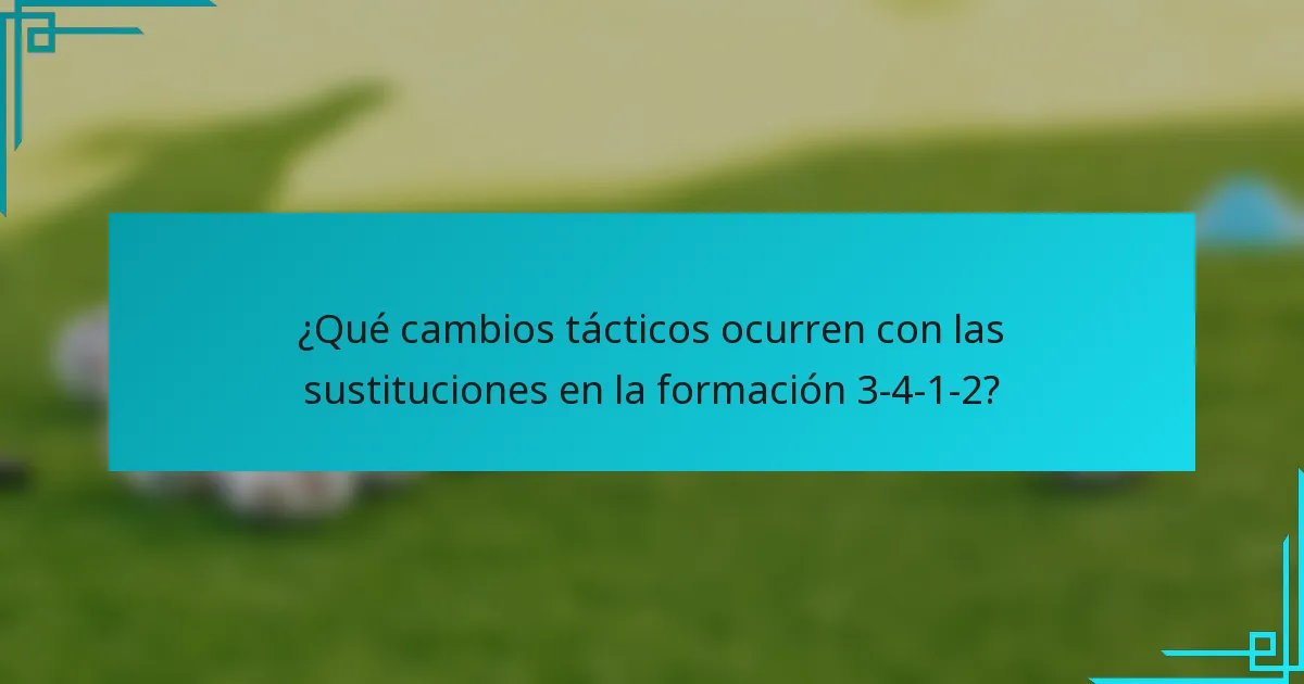 ¿Qué cambios tácticos ocurren con las sustituciones en la formación 3-4-1-2?