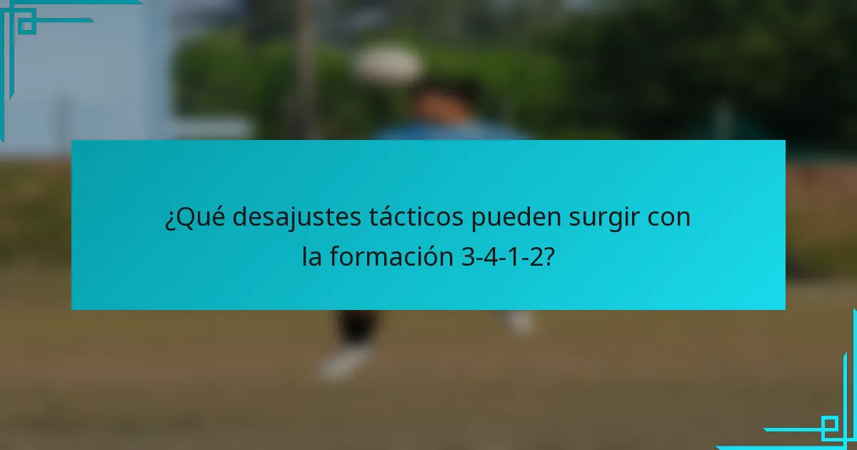 ¿Qué desajustes tácticos pueden surgir con la formación 3-4-1-2?