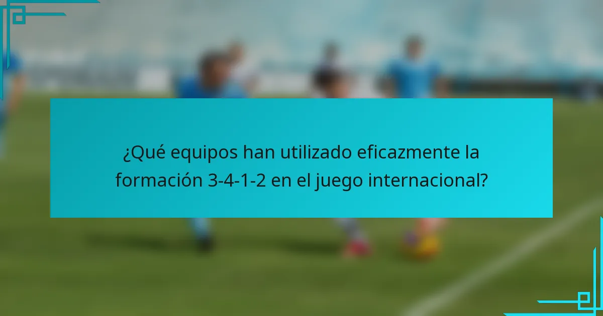 ¿Qué equipos han utilizado eficazmente la formación 3-4-1-2 en el juego internacional?