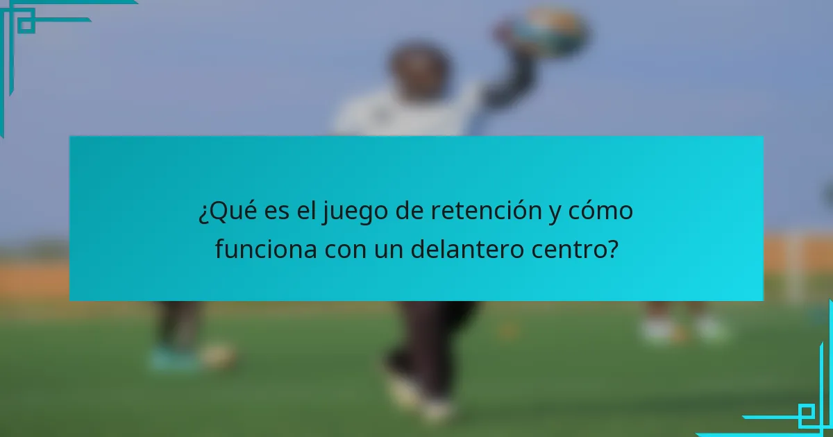 ¿Qué es el juego de retención y cómo funciona con un delantero centro?