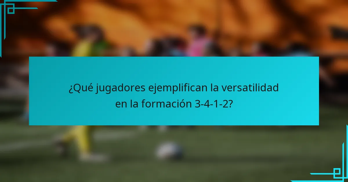 ¿Qué jugadores ejemplifican la versatilidad en la formación 3-4-1-2?
