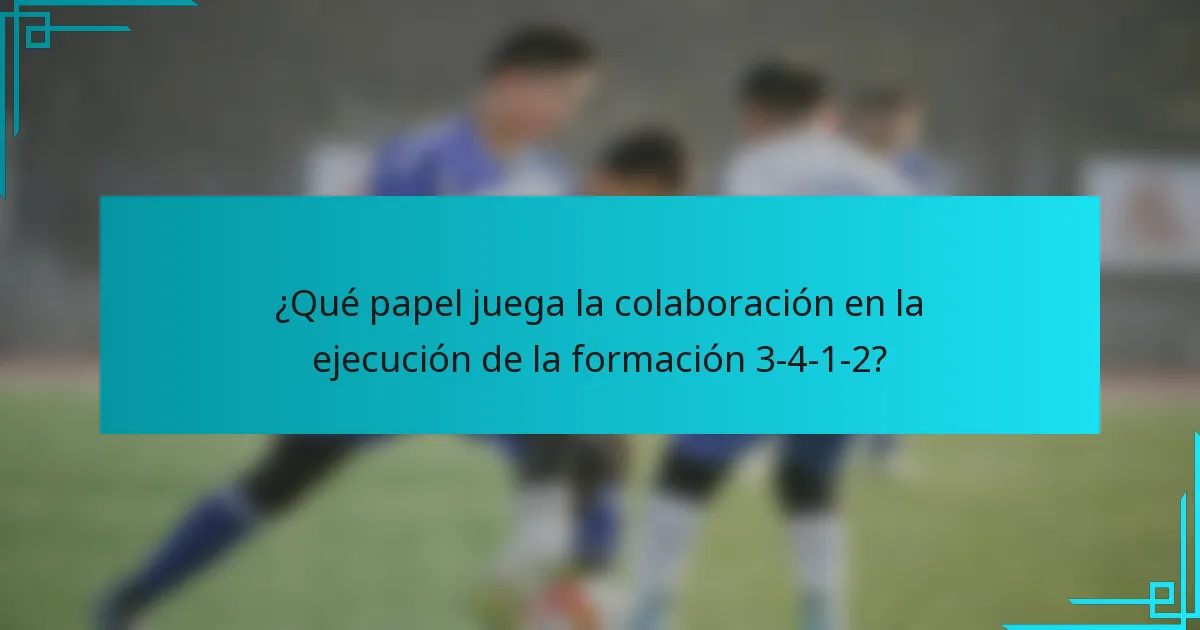 ¿Qué papel juega la colaboración en la ejecución de la formación 3-4-1-2?