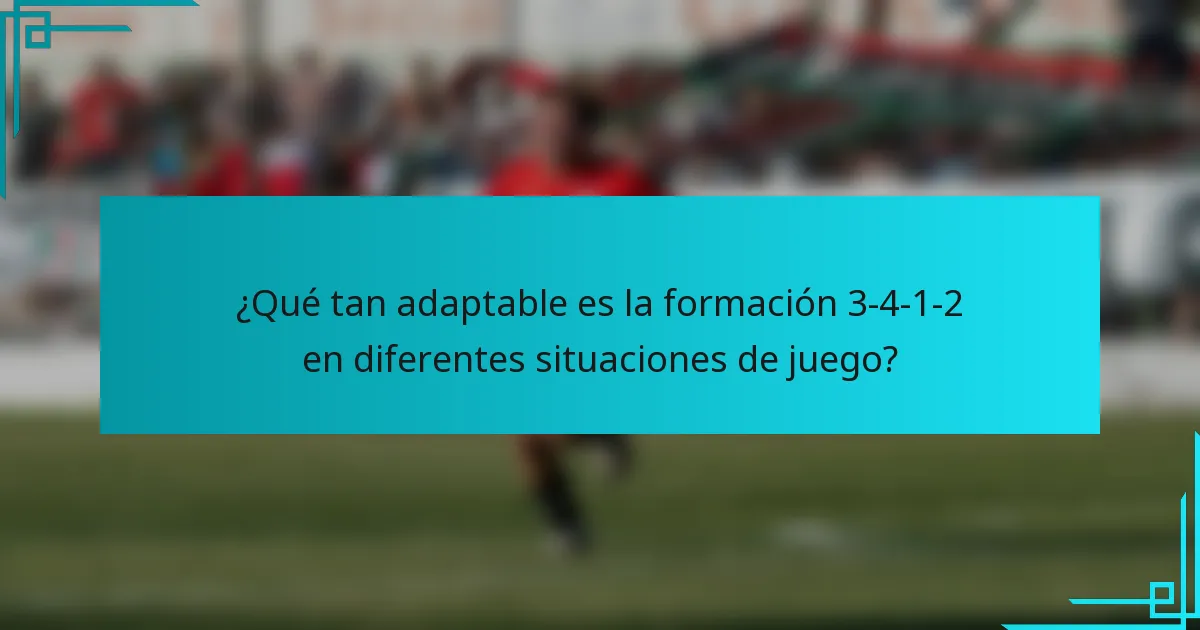 ¿Qué tan adaptable es la formación 3-4-1-2 en diferentes situaciones de juego?