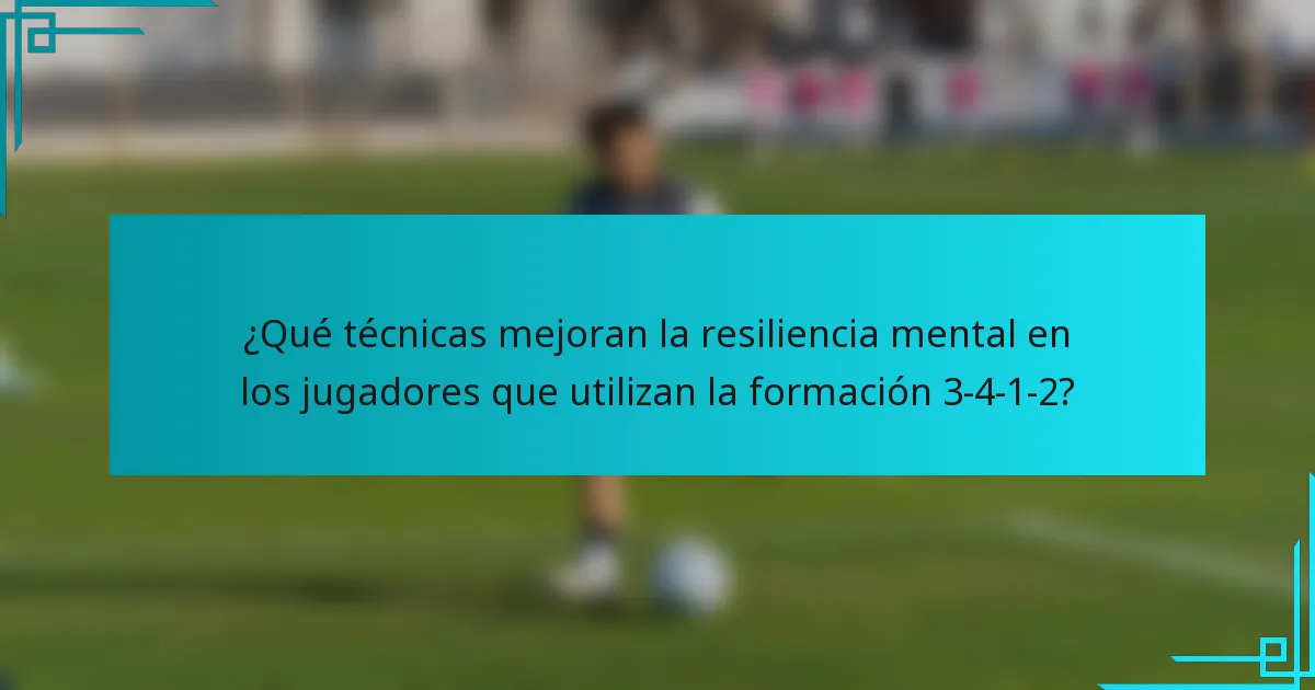 ¿Qué técnicas mejoran la resiliencia mental en los jugadores que utilizan la formación 3-4-1-2?